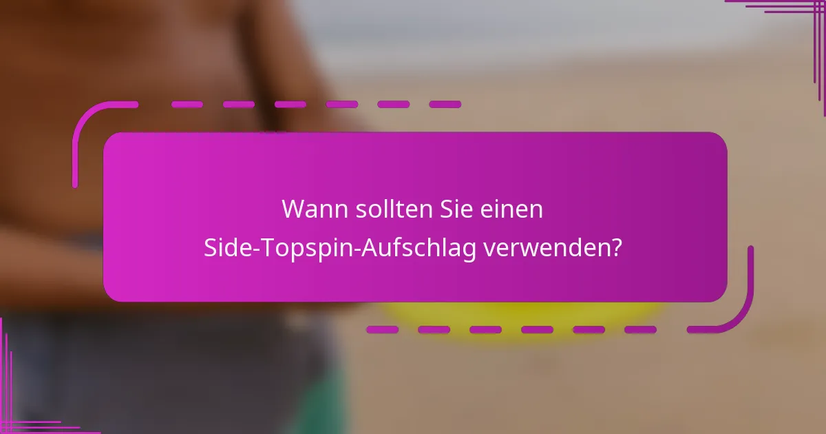 Wann sollten Sie einen Side-Topspin-Aufschlag verwenden?