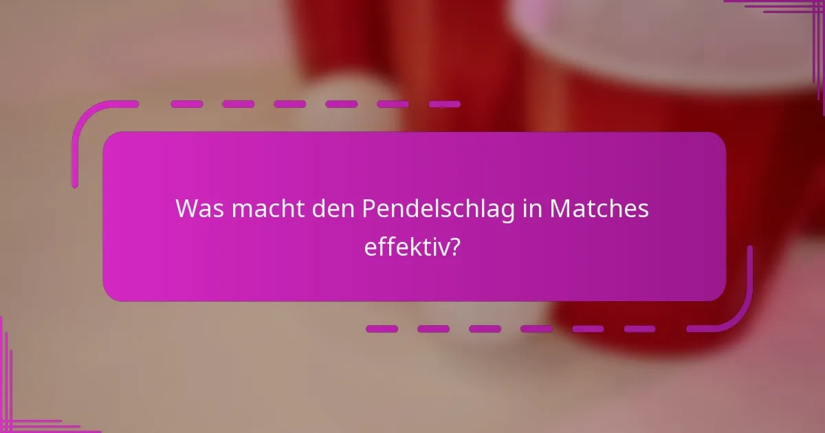 Was macht den Pendelschlag in Matches effektiv?