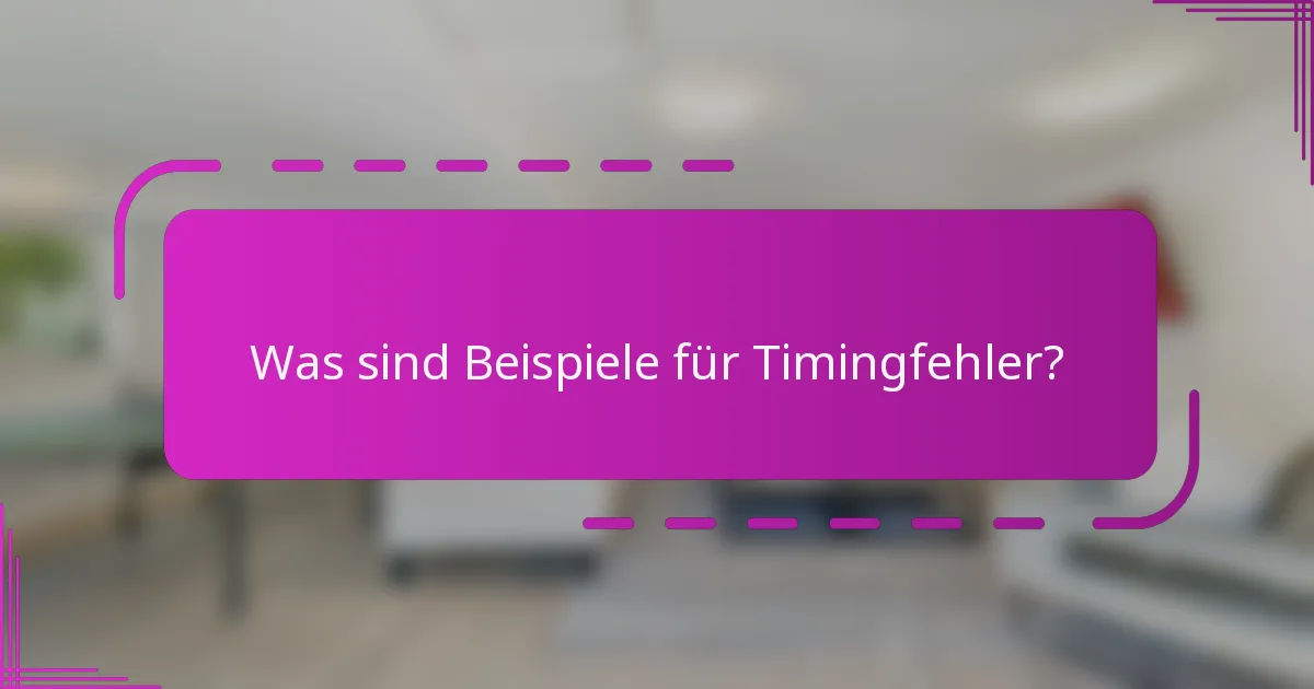 Was sind Beispiele für Timingfehler?
