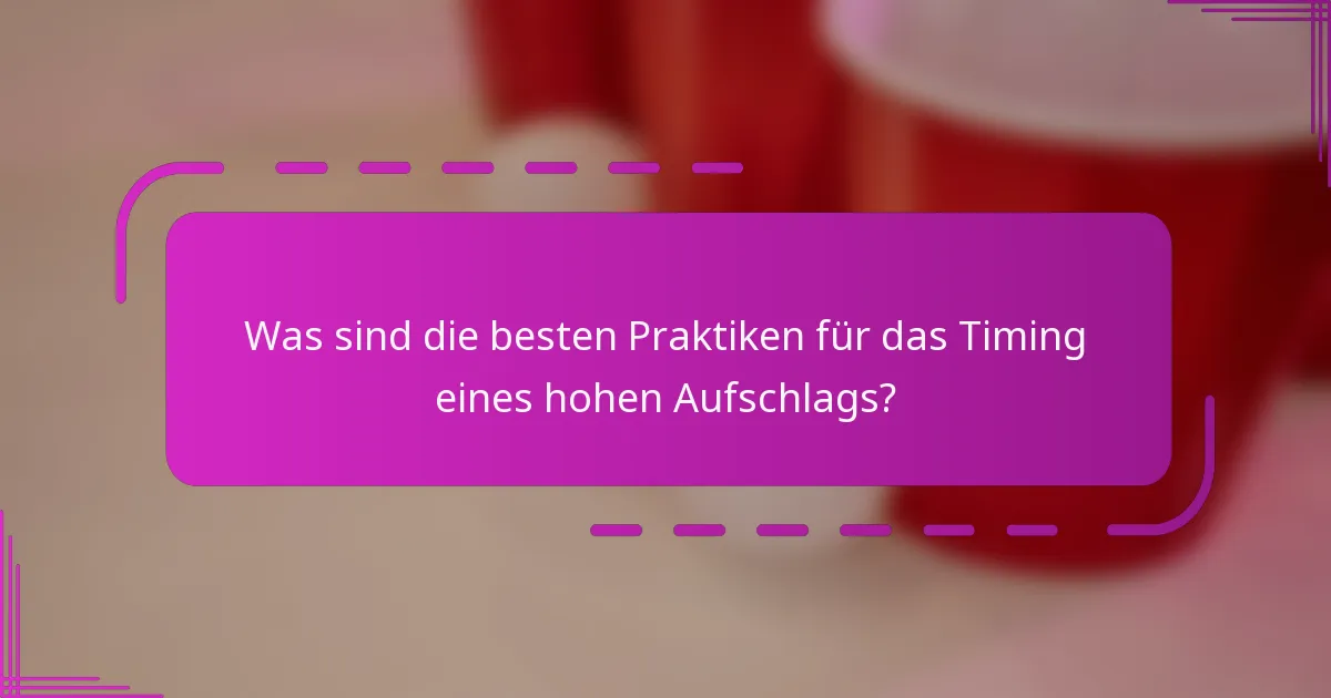 Was sind die besten Praktiken für das Timing eines hohen Aufschlags?