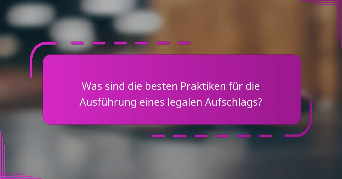 Was sind die besten Praktiken für die Ausführung eines legalen Aufschlags?