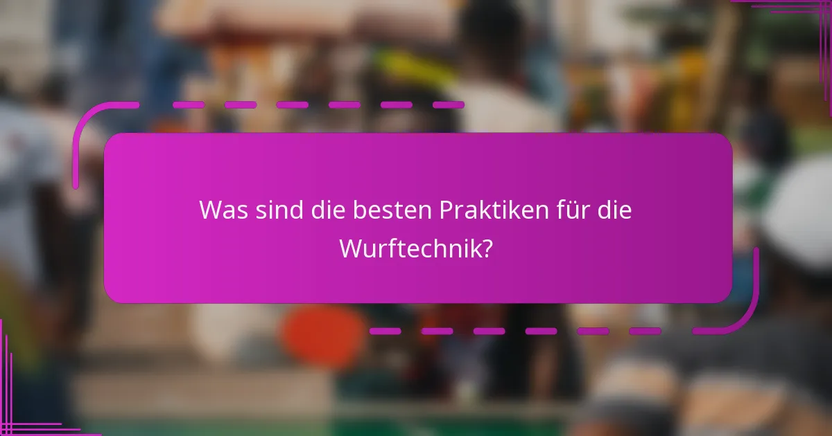 Was sind die besten Praktiken für die Wurftechnik?
