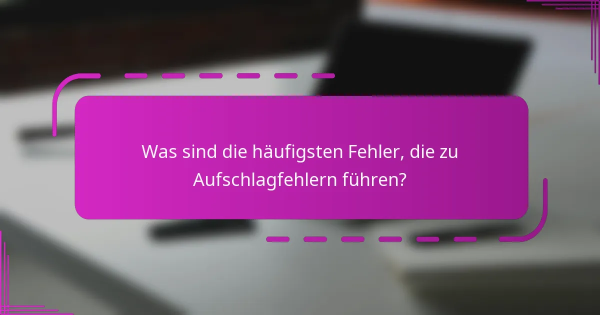 Was sind die häufigsten Fehler, die zu Aufschlagfehlern führen?