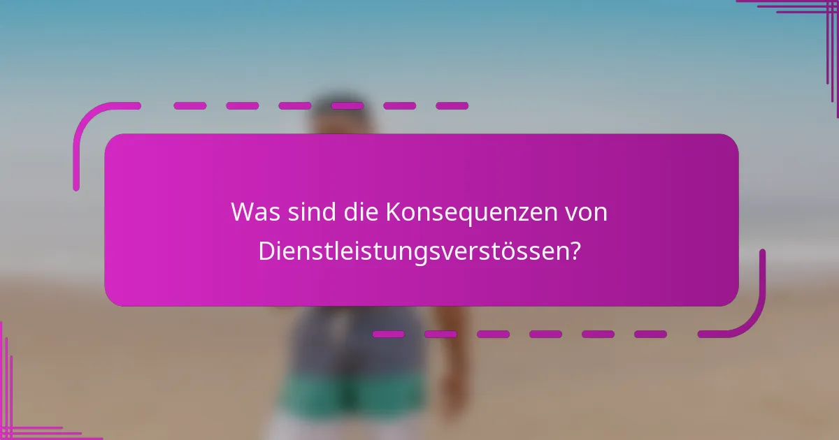 Was sind die Konsequenzen von Dienstleistungsverstössen?