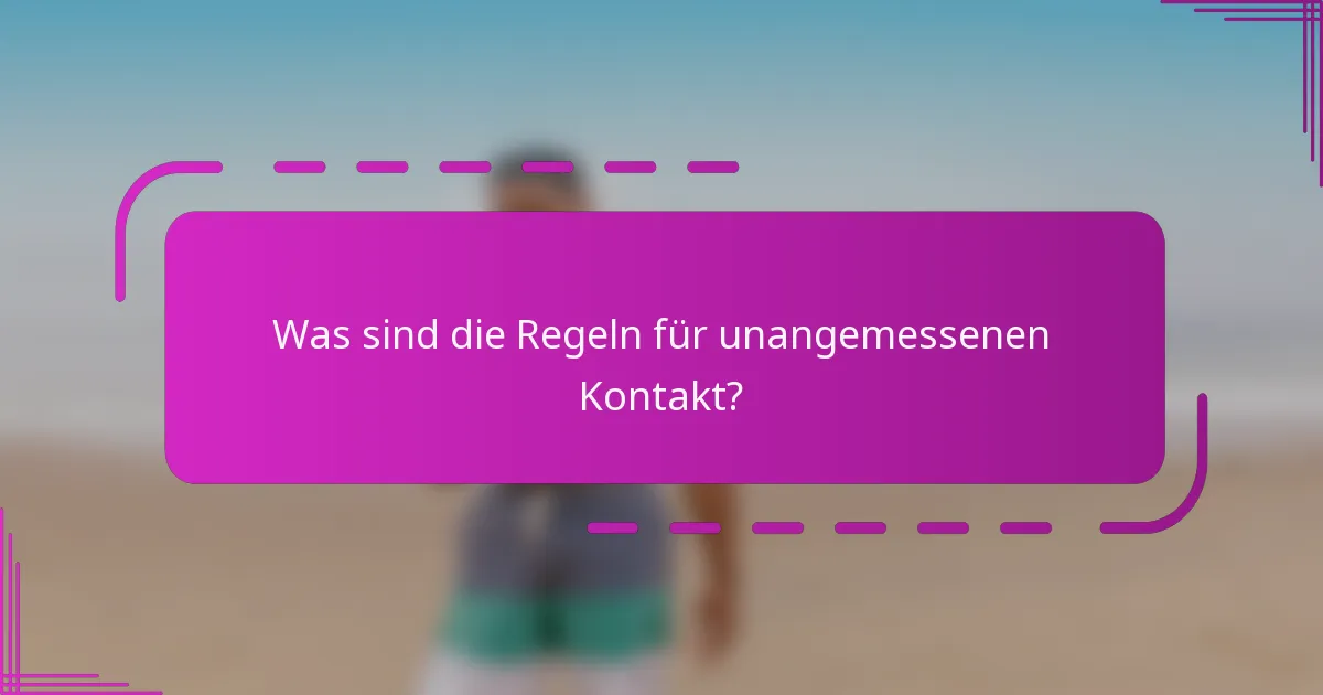 Was sind die Regeln für unangemessenen Kontakt?