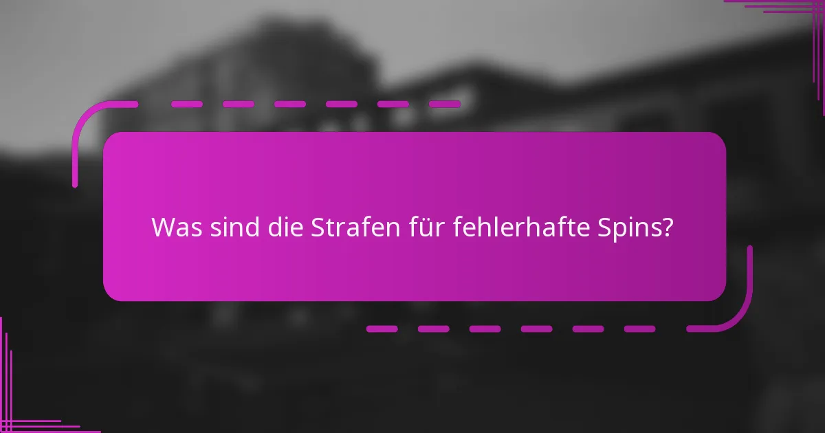 Was sind die Strafen für fehlerhafte Spins?