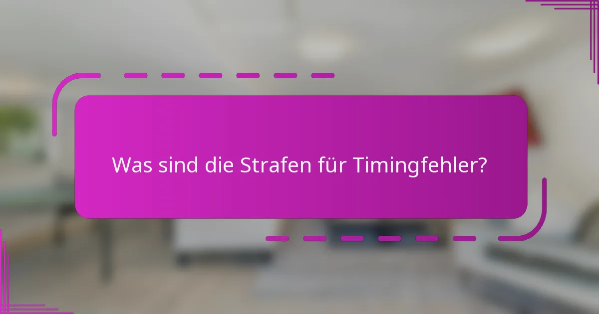 Was sind die Strafen für Timingfehler?