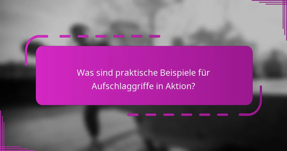 Was sind praktische Beispiele für Aufschlaggriffe in Aktion?