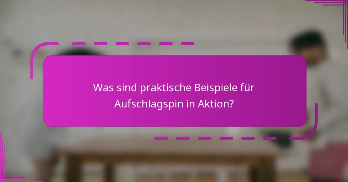 Was sind praktische Beispiele für Aufschlagspin in Aktion?