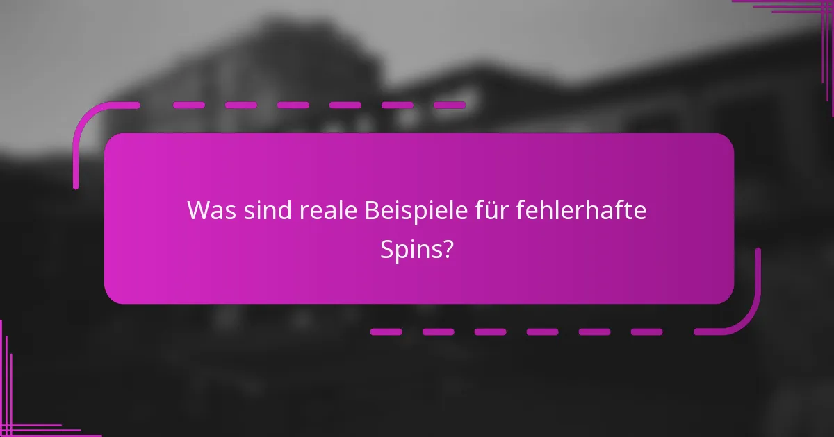 Was sind reale Beispiele für fehlerhafte Spins?