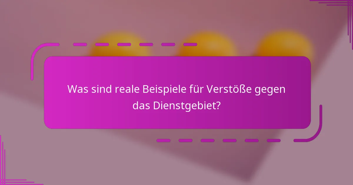 Was sind reale Beispiele für Verstöße gegen das Dienstgebiet?