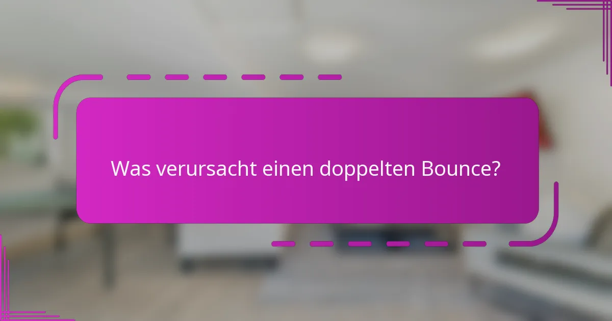 Was verursacht einen doppelten Bounce?