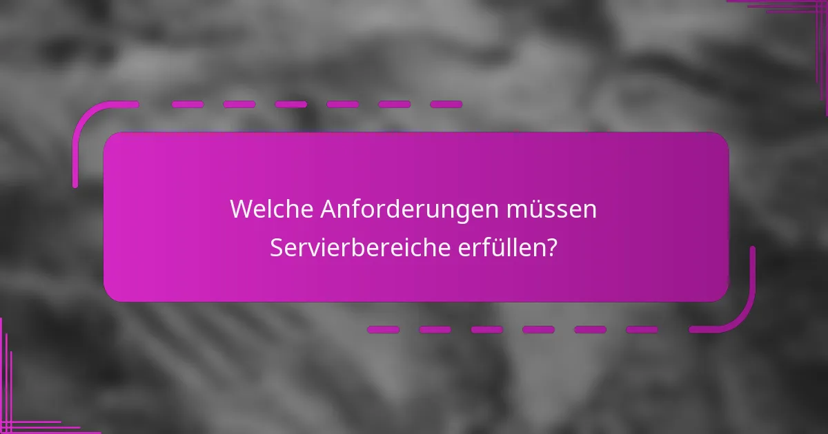 Welche Anforderungen müssen Servierbereiche erfüllen?