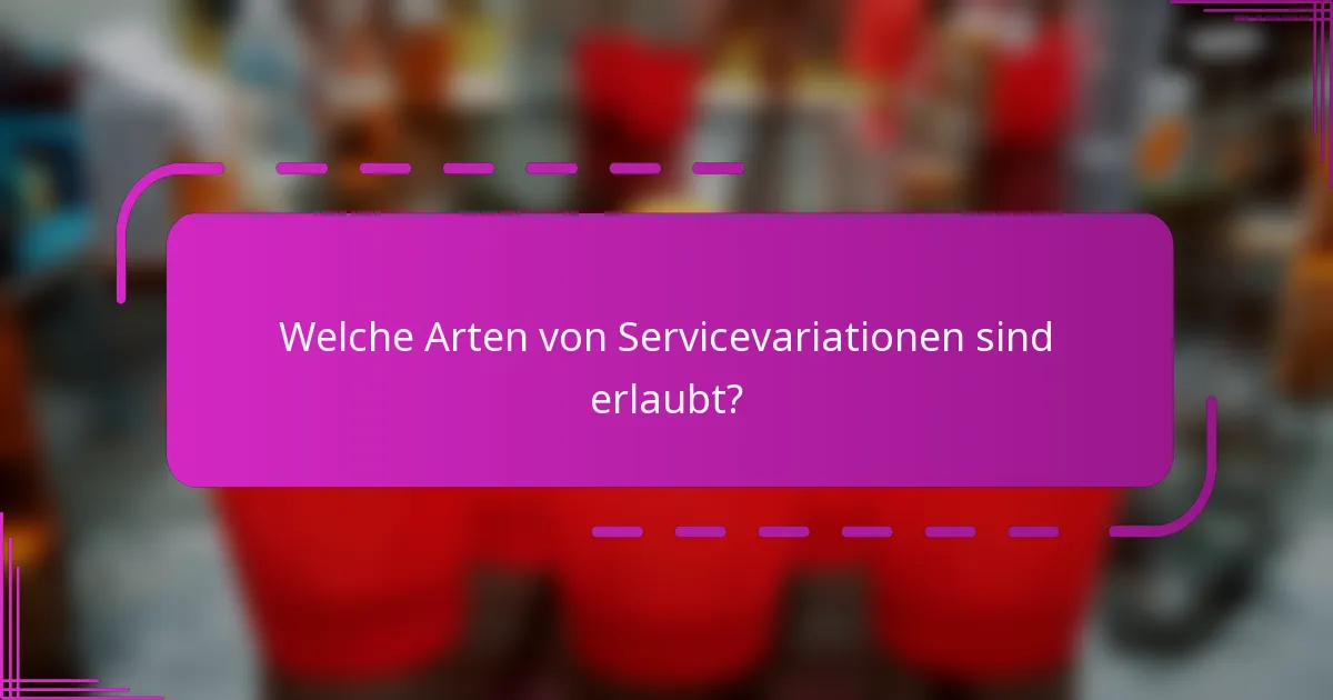 Welche Arten von Servicevariationen sind erlaubt?