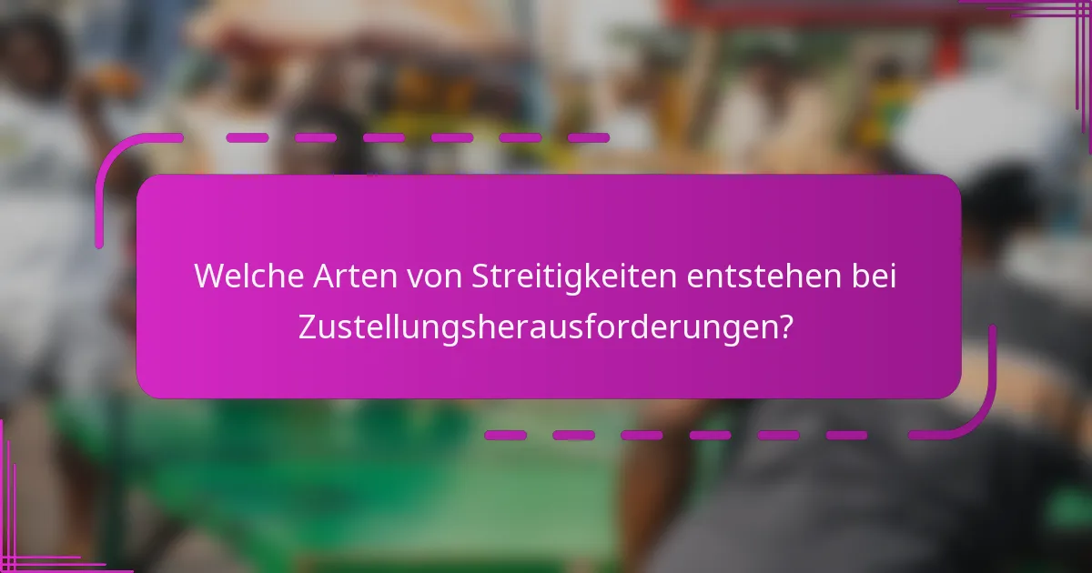 Welche Arten von Streitigkeiten entstehen bei Zustellungsherausforderungen?