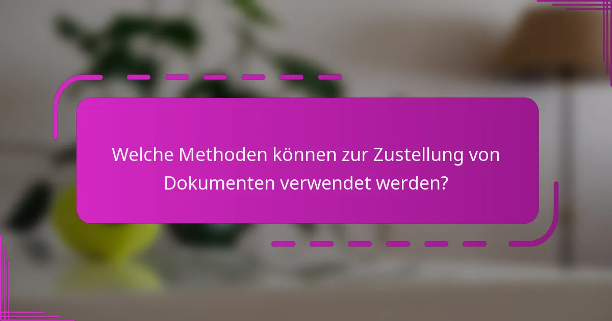 Welche Methoden können zur Zustellung von Dokumenten verwendet werden?