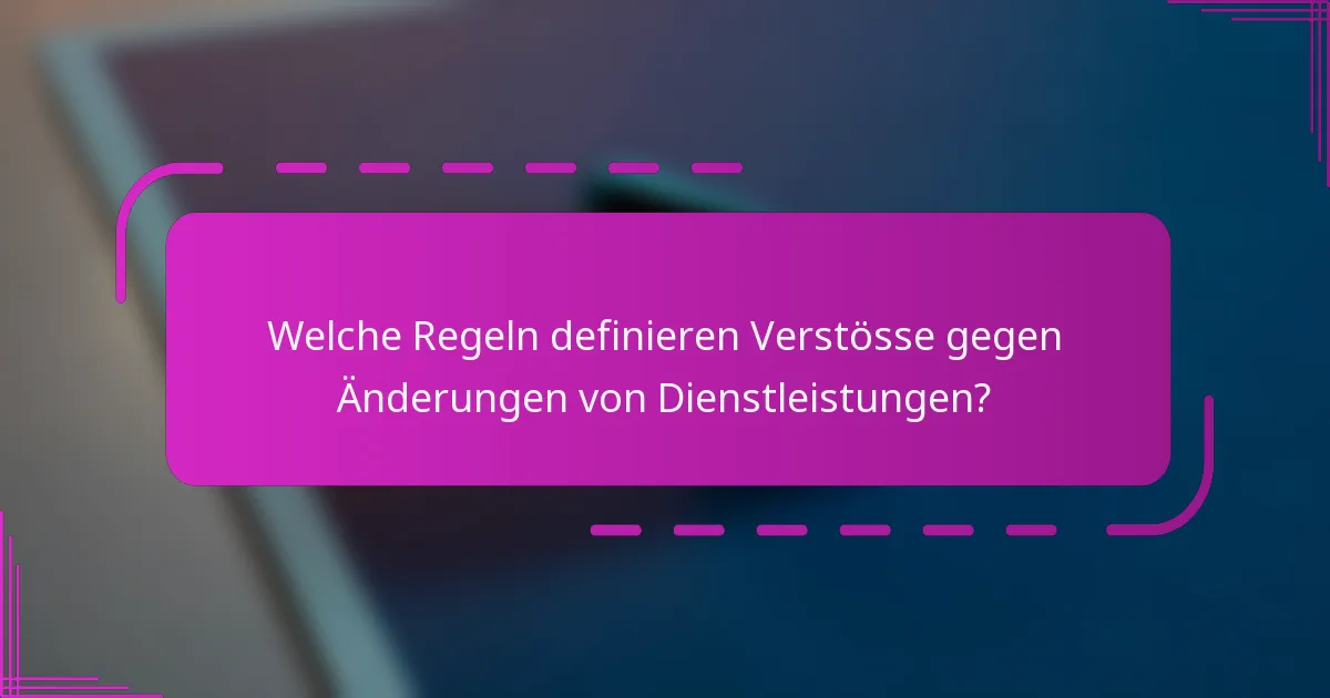 Welche Regeln definieren Verstösse gegen Änderungen von Dienstleistungen?