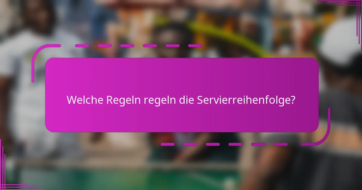 Welche Regeln regeln die Servierreihenfolge?