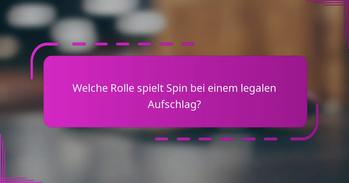 Welche Rolle spielt Spin bei einem legalen Aufschlag?