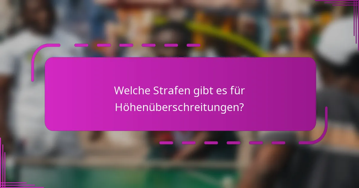 Welche Strafen gibt es für Höhenüberschreitungen?
