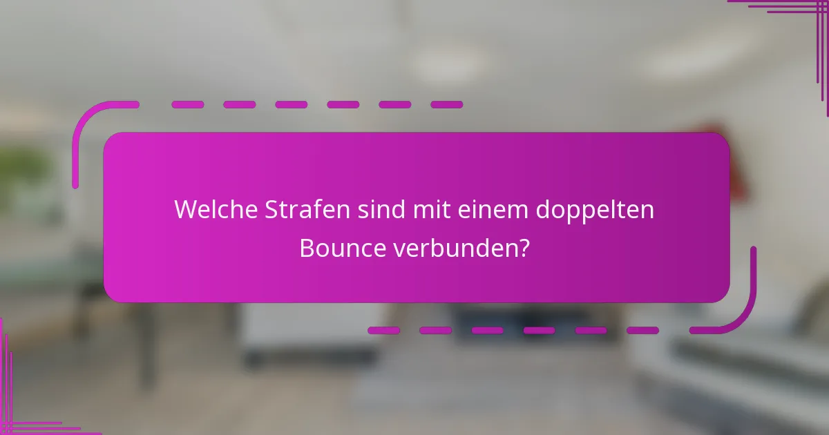 Welche Strafen sind mit einem doppelten Bounce verbunden?
