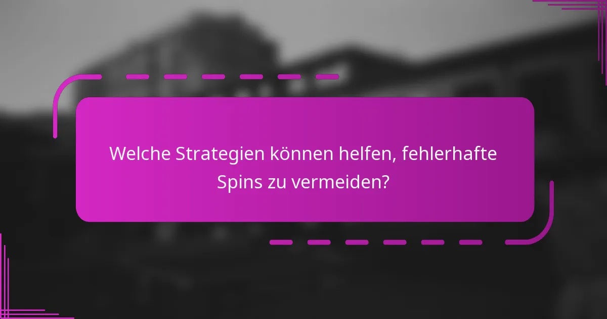 Welche Strategien können helfen, fehlerhafte Spins zu vermeiden?