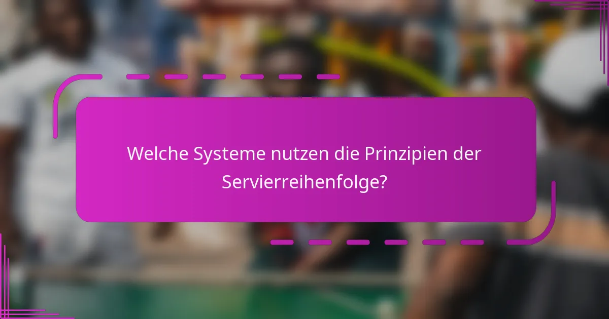 Welche Systeme nutzen die Prinzipien der Servierreihenfolge?