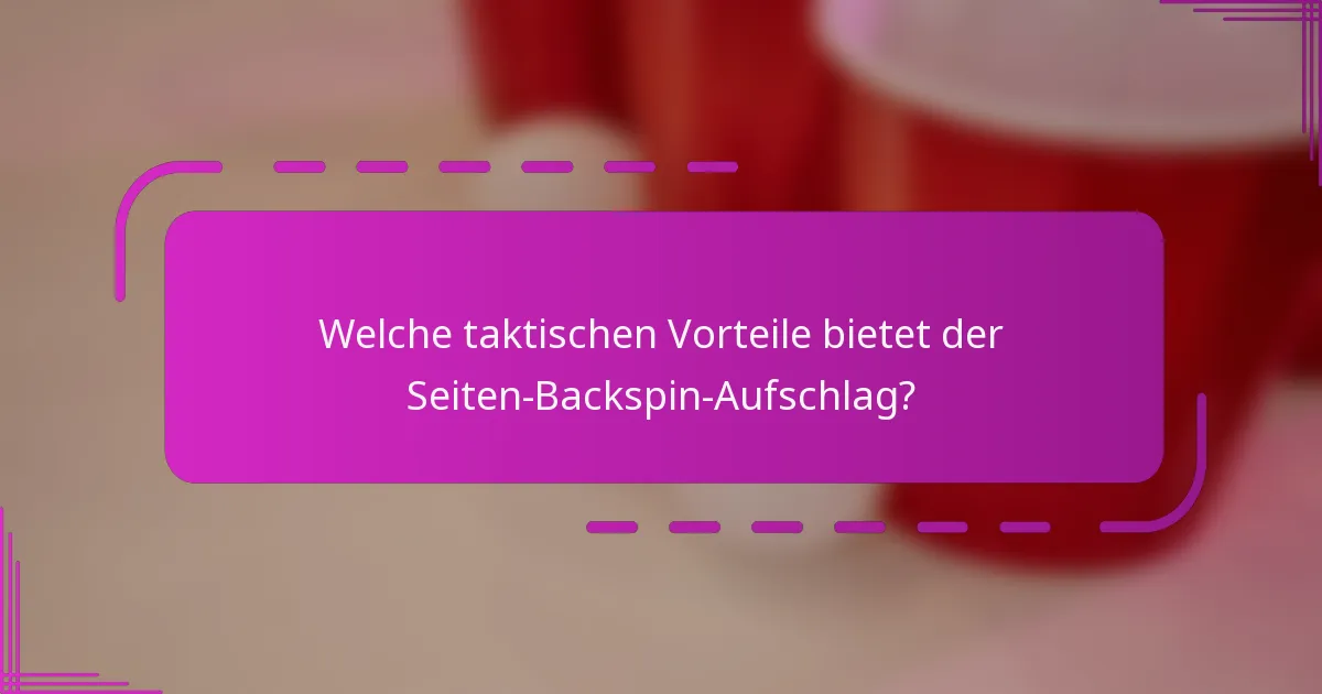 Welche taktischen Vorteile bietet der Seiten-Backspin-Aufschlag?