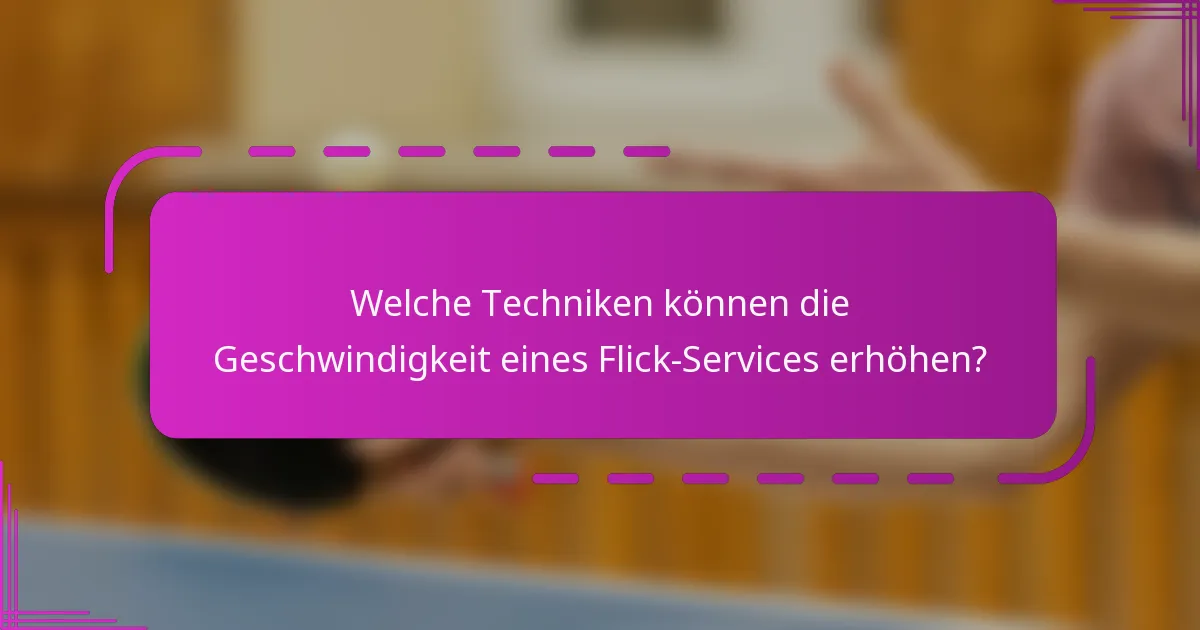 Welche Techniken können die Geschwindigkeit eines Flick-Services erhöhen?