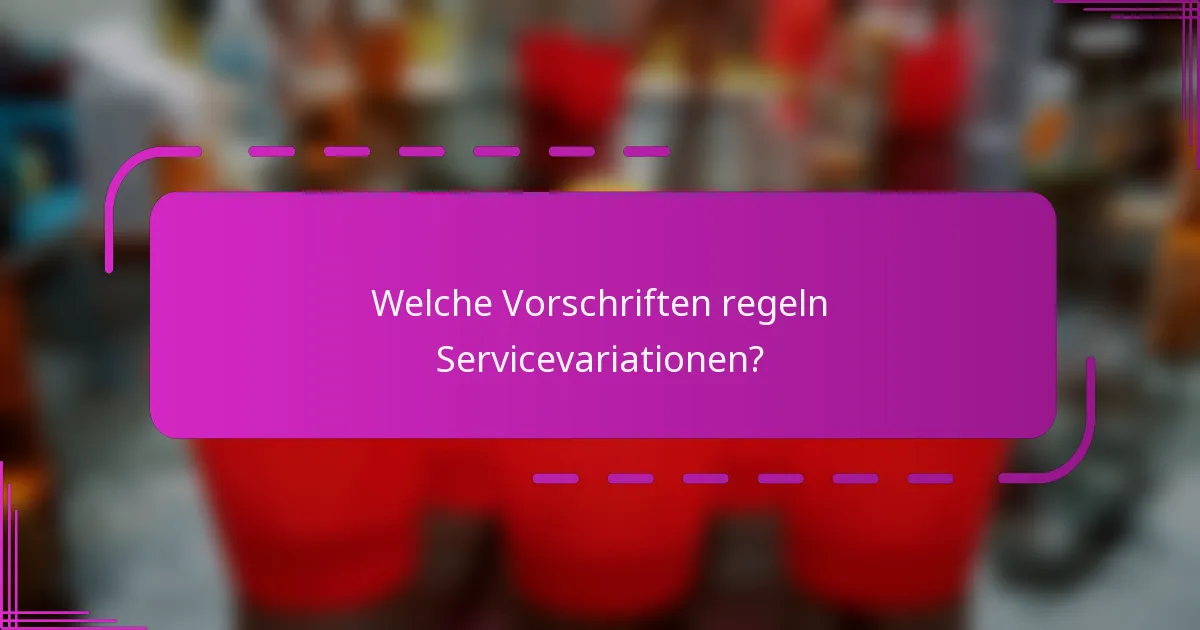 Welche Vorschriften regeln Servicevariationen?