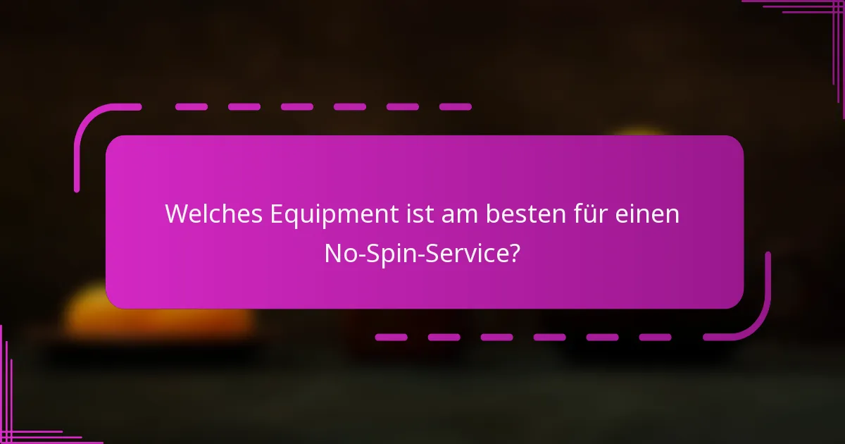 Welches Equipment ist am besten für einen No-Spin-Service?