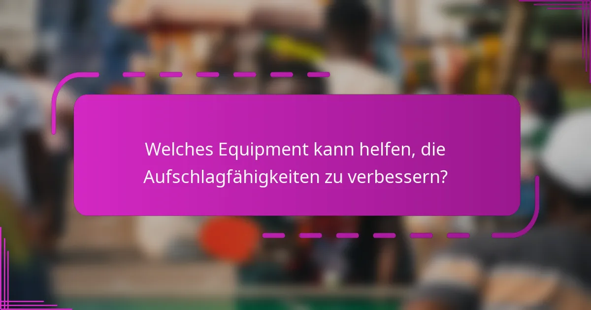 Welches Equipment kann helfen, die Aufschlagfähigkeiten zu verbessern?