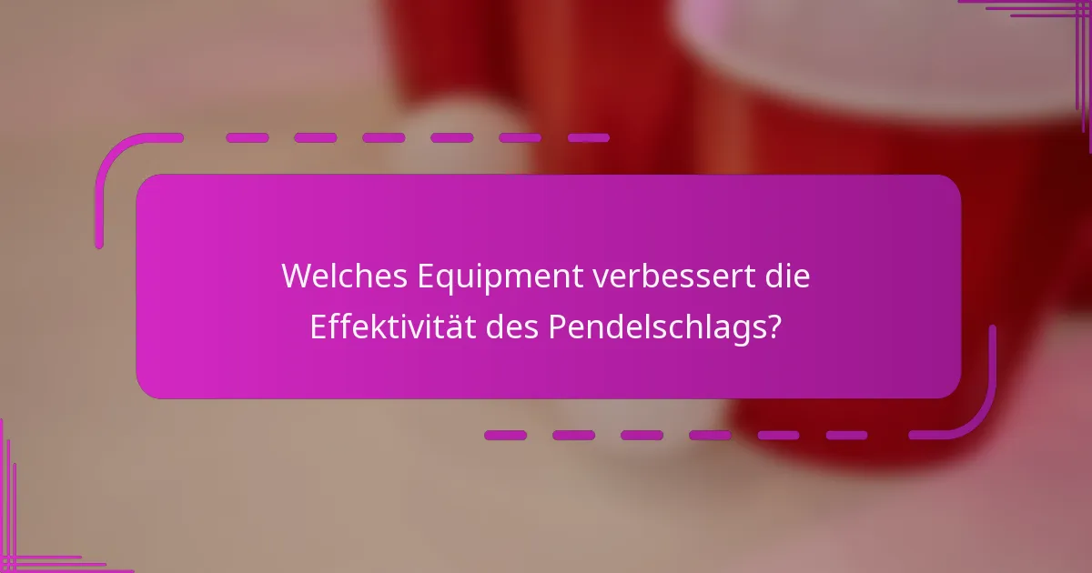 Welches Equipment verbessert die Effektivität des Pendelschlags?