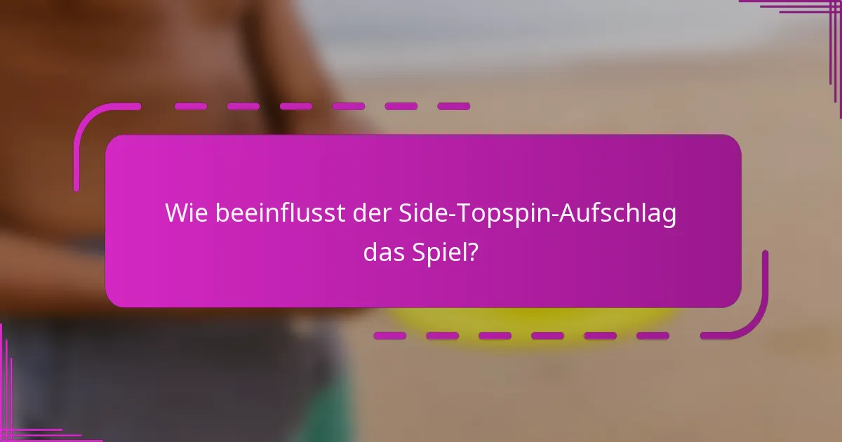 Wie beeinflusst der Side-Topspin-Aufschlag das Spiel?