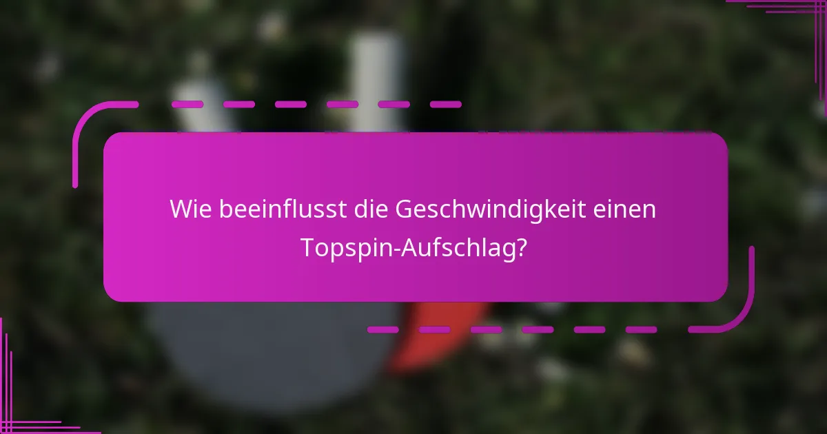 Wie beeinflusst die Geschwindigkeit einen Topspin-Aufschlag?