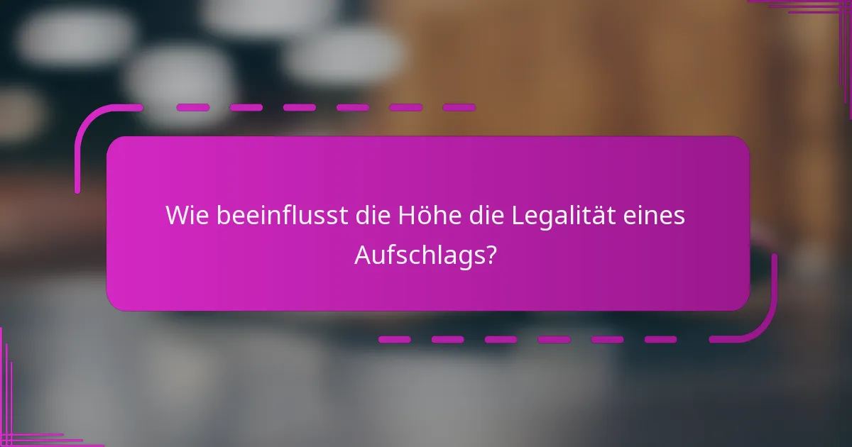 Wie beeinflusst die Höhe die Legalität eines Aufschlags?