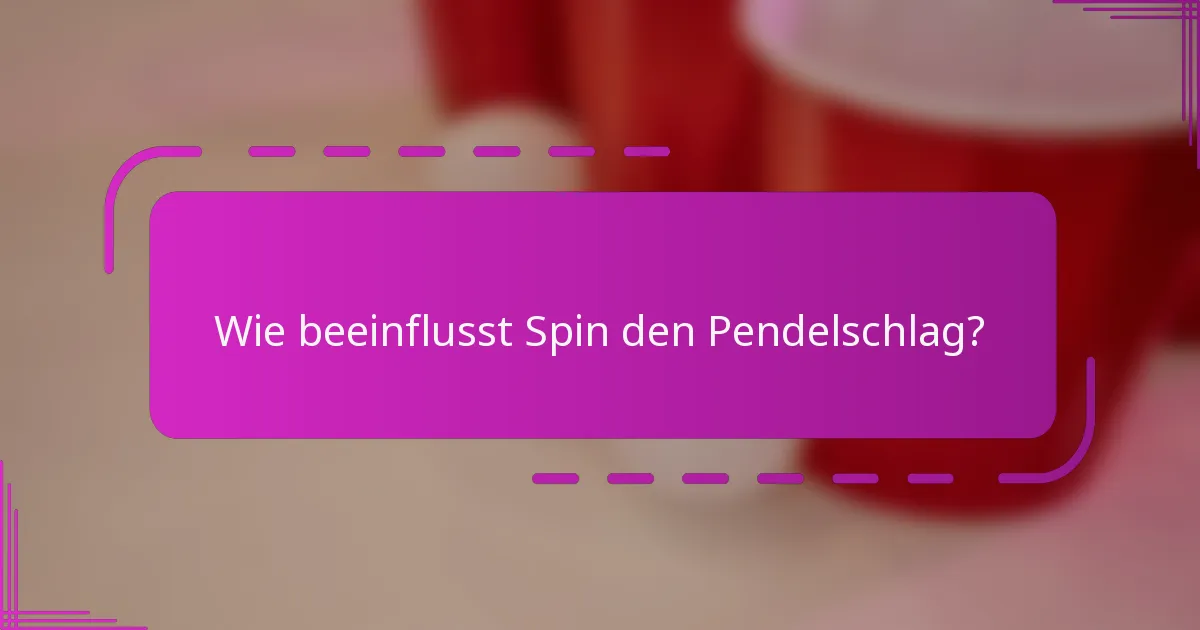 Wie beeinflusst Spin den Pendelschlag?