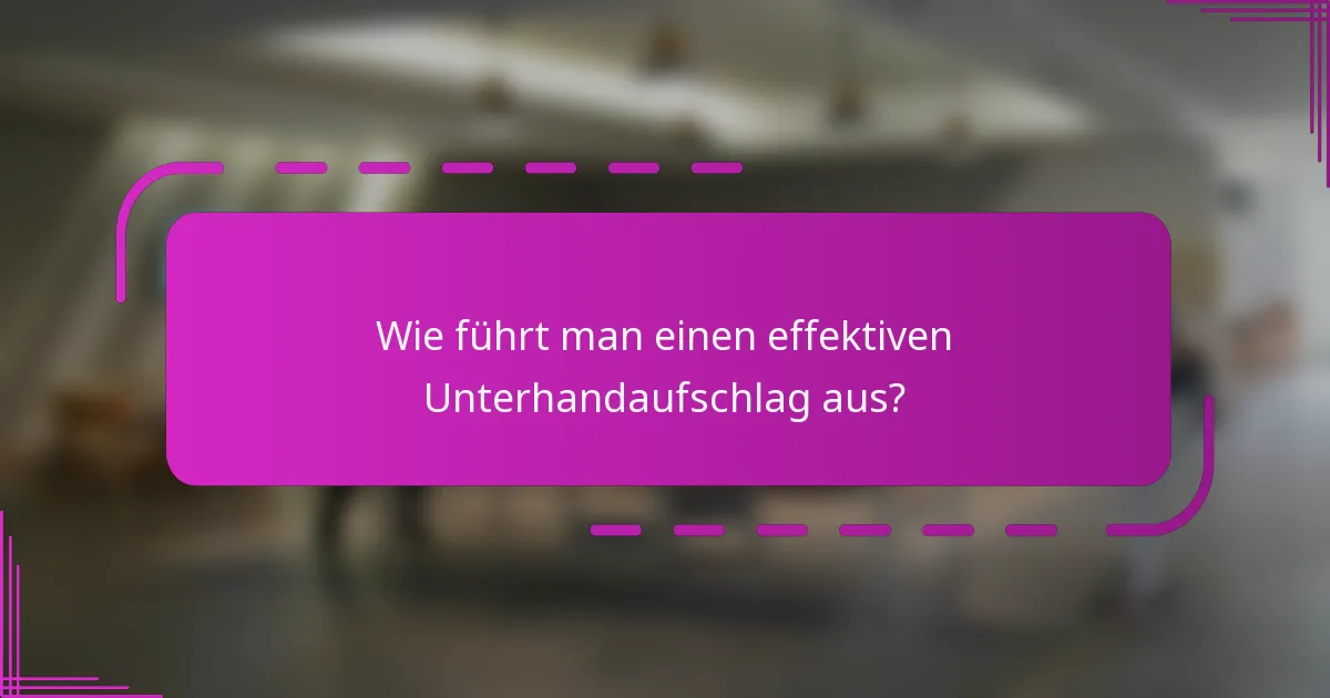 Wie führt man einen effektiven Unterhandaufschlag aus?