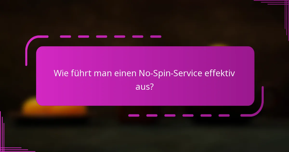 Wie führt man einen No-Spin-Service effektiv aus?