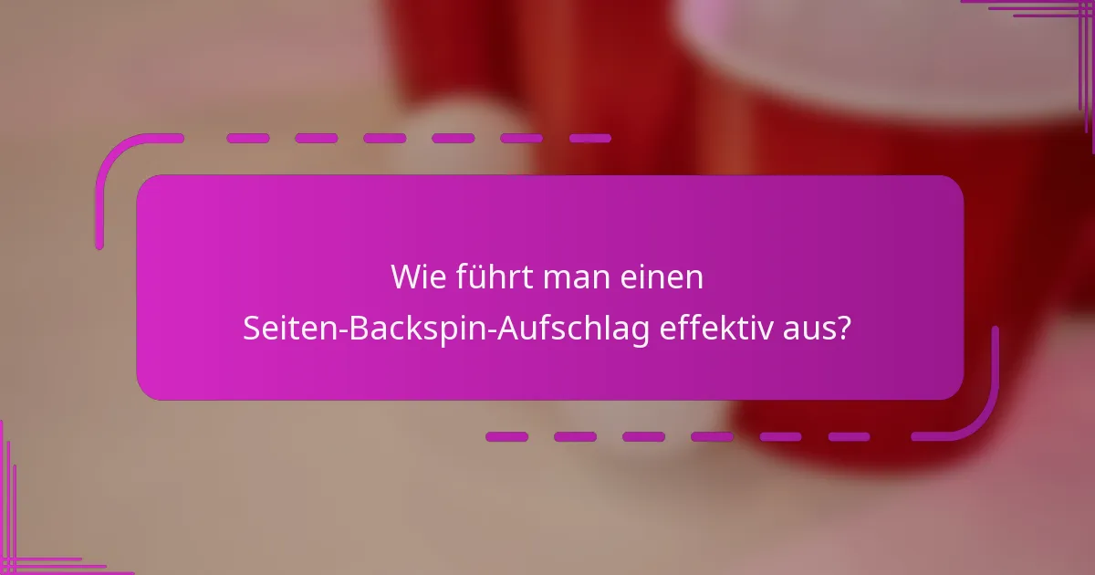 Wie führt man einen Seiten-Backspin-Aufschlag effektiv aus?