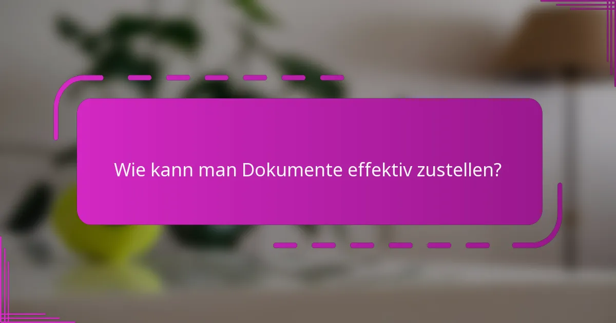 Wie kann man Dokumente effektiv zustellen?