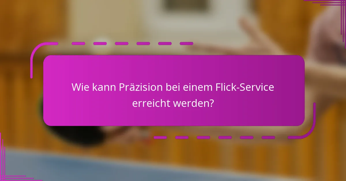 Wie kann Präzision bei einem Flick-Service erreicht werden?