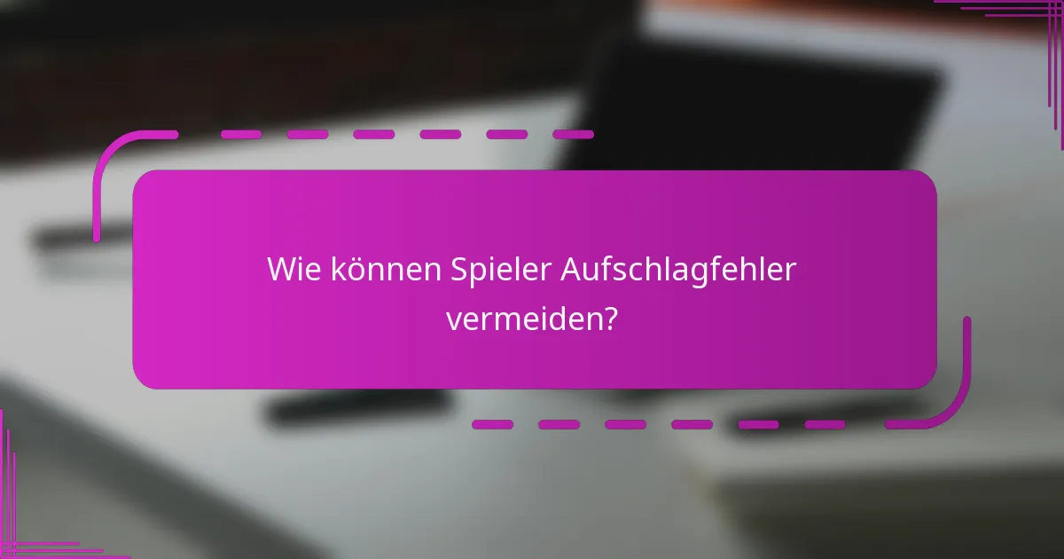 Wie können Spieler Aufschlagfehler vermeiden?