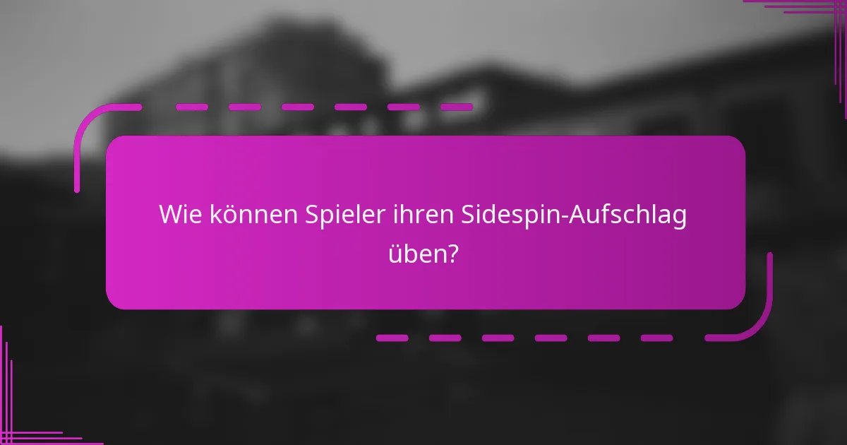 Wie können Spieler ihren Sidespin-Aufschlag üben?