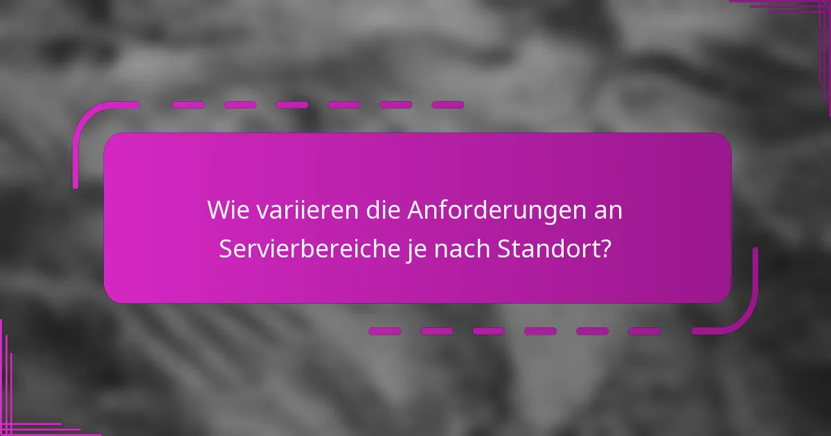 Wie variieren die Anforderungen an Servierbereiche je nach Standort?