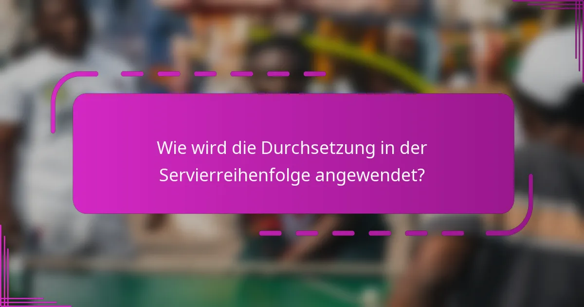 Wie wird die Durchsetzung in der Servierreihenfolge angewendet?