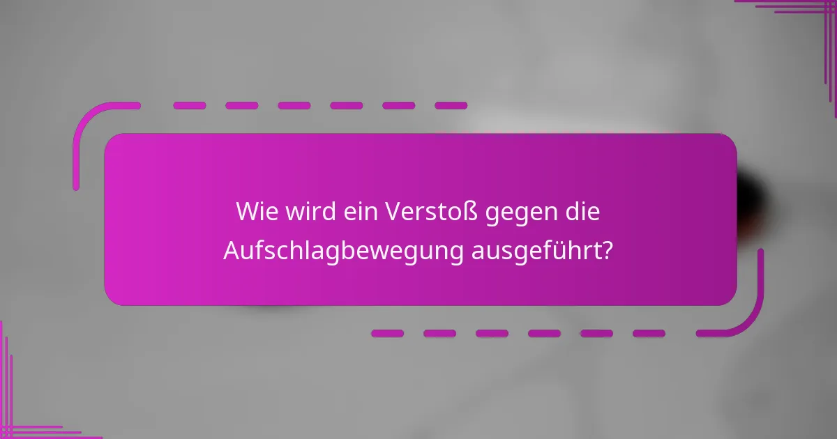 Wie wird ein Verstoß gegen die Aufschlagbewegung ausgeführt?